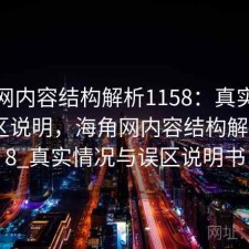 海角网内容结构解析1158：真实情况与误区说明，海角网内容结构解析1158_真实情况与误区说明书