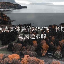 黑料网真实体验第2454期：长期表现与风险拆解