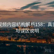蘑菇视频内容结构解析158：真实情况与误区说明