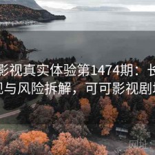 可可影视真实体验第1474期：长期表现与风险拆解，可可影视剧场