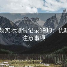 91视频实际测试记录1913：优缺点与注意事项