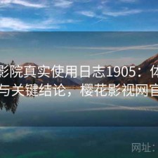 樱花影院真实使用日志1905：体验变化与关键结论，樱花影视网官网
