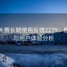 每日大赛长期使用反馈2279：稳定性与用户体验分析