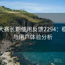 每日大赛长期使用反馈2294：稳定性与用户体验分析