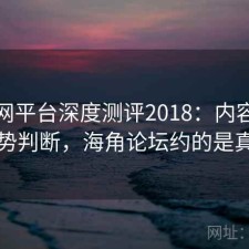 海角网平台深度测评2018：内容变化与趋势判断，海角论坛约的是真的吗