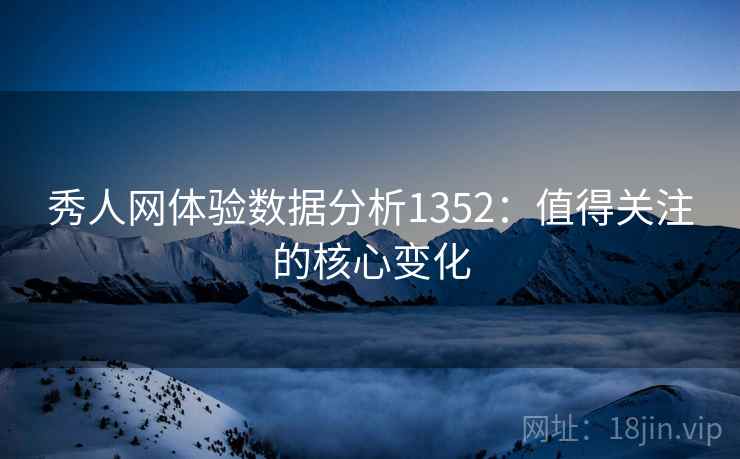 秀人网体验数据分析1352：值得关注的核心变化  第2张