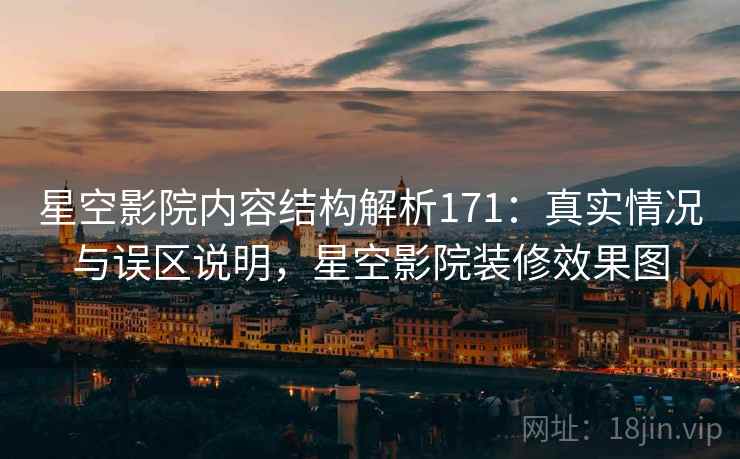 星空影院内容结构解析171:真实情况与误区说明,星空影院装修效果图 第2张 星空影院内容结构解析171:真实情况与误区说明,星空影院装修效果图 第2张